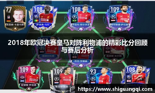2018年欧冠决赛皇马对阵利物浦的精彩比分回顾与赛后分析