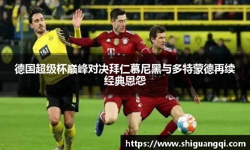 德国超级杯巅峰对决拜仁慕尼黑与多特蒙德再续经典恩怨